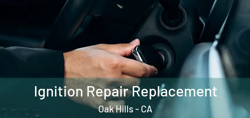  Ignition Repair Replacement Oak Hills - CA